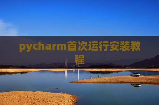 pycharm首次运行安装教程 pycharm首次运行安装教程